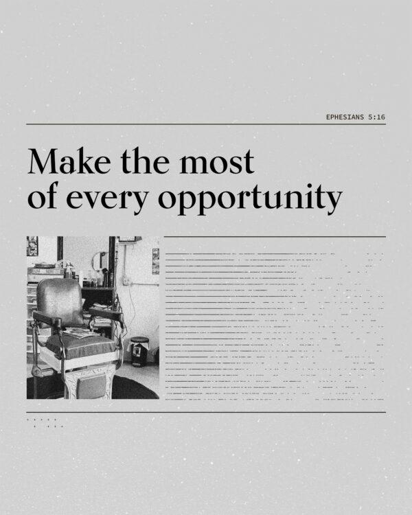 Make the most of every opportunity. – Ephesians 5:16