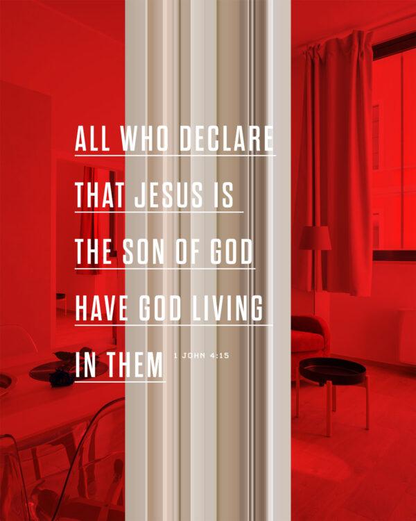 All who declare that Jesus is the Son of God have God living in them. – 1 John 4:15