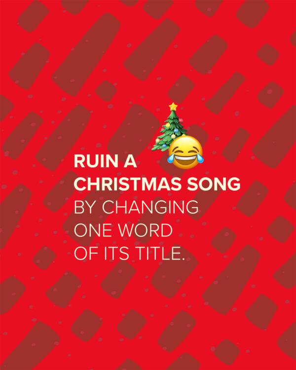 Ruin a Christmas song by changing one word of its title.