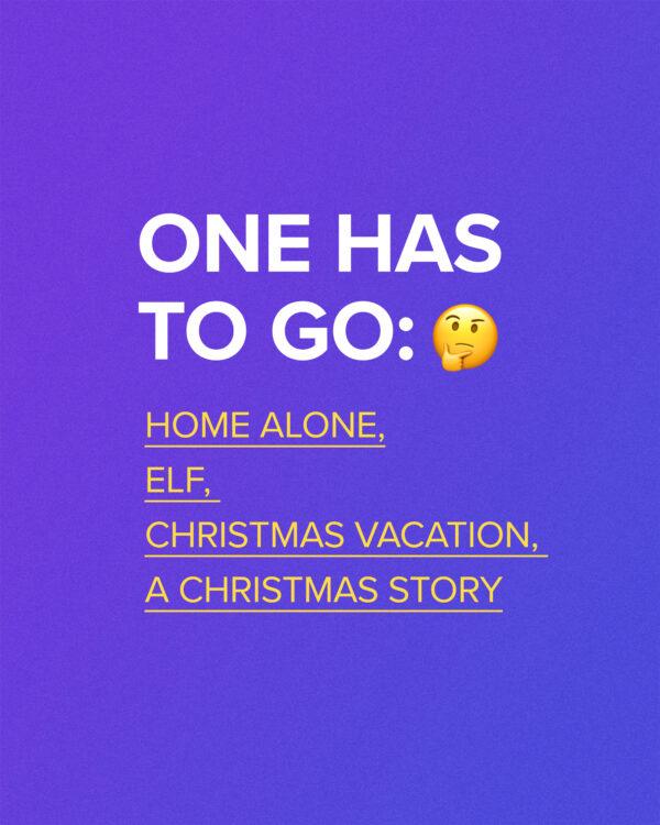 One has to go: Home Alone, Elf, Christmas Vacation, A Christmas Story