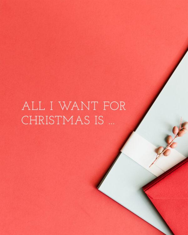 All I want for Christmas is…