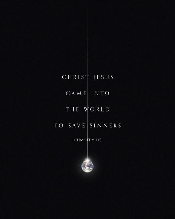 Christ Jesus came into the world to save sinners. – 1 Timothy 1:15