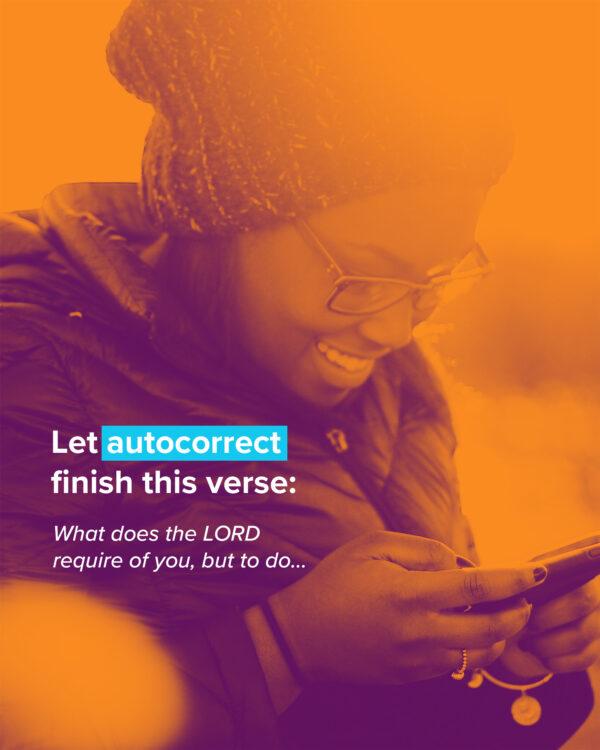 Let autocorrect finish this verse: What does the LORD require of you, but to do…