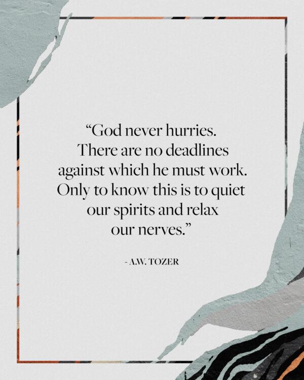 “God never hurries. There are no deadlines against which he must work. Only to know this is to quiet our spirits and ...