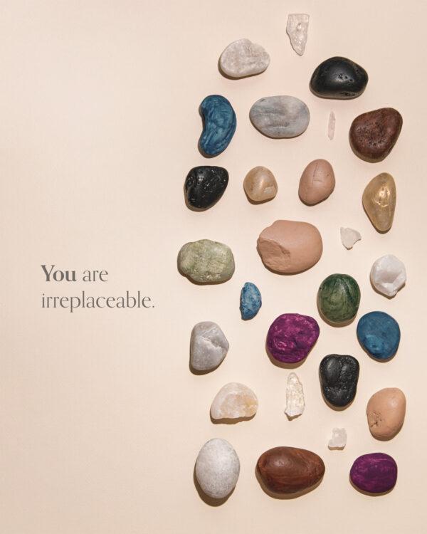 You are irreplaceable.