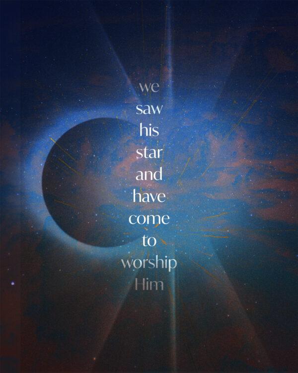 We saw His star and have come to worship Him.