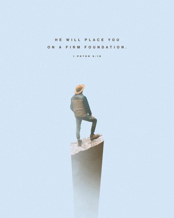 He will place you on a firm foundation. – 1 Peter 5:10