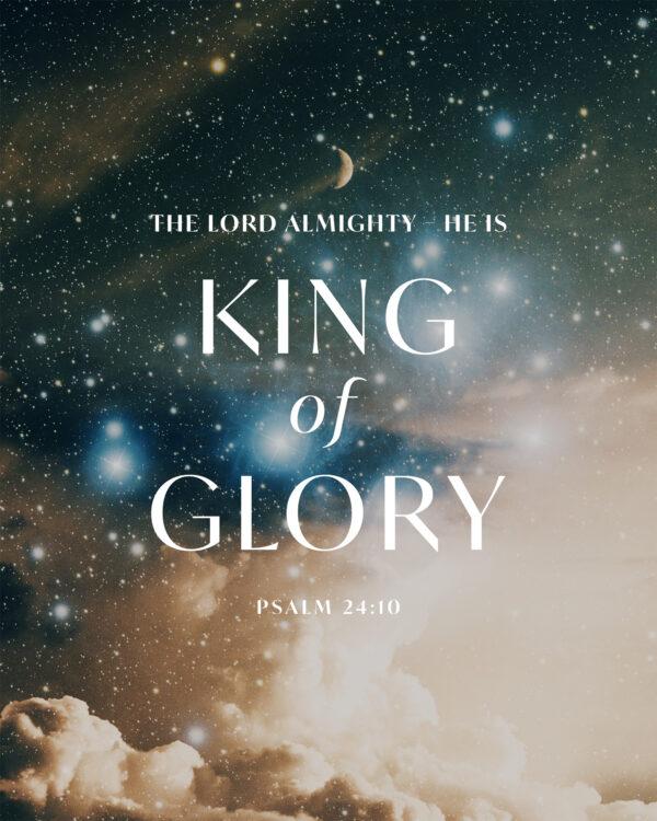 The LORD Almighty – he is the King of glory. – Psalm 24:10