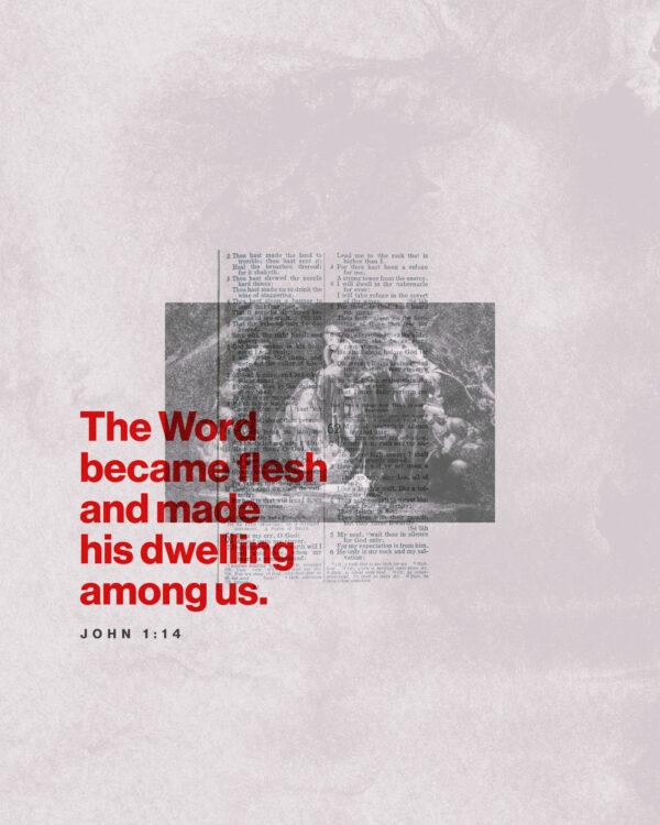 The Word became flesh and made his dwelling among us. – John 1:14