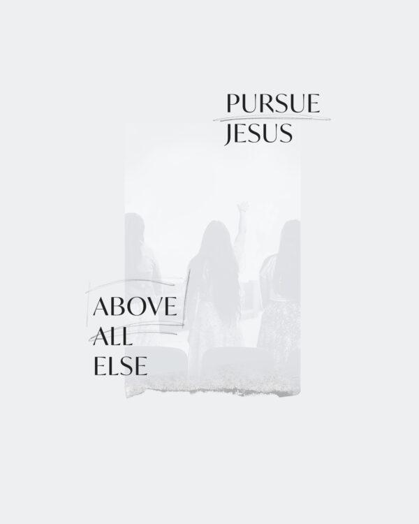 Pursue Jesus above all else