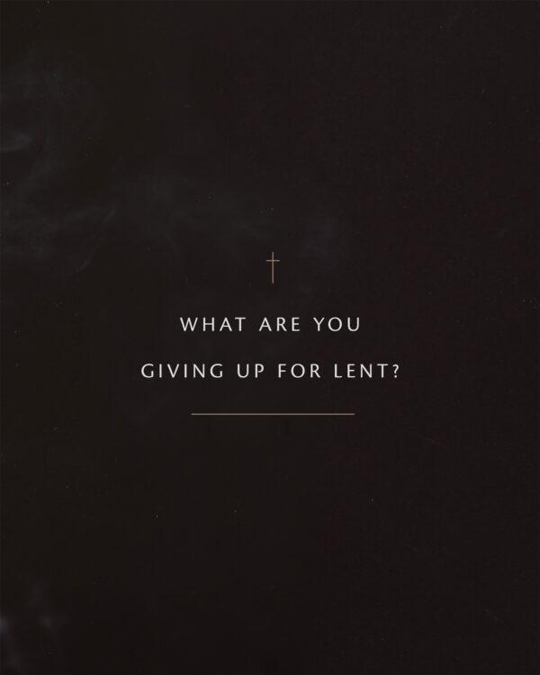 What are you giving up for Lent?