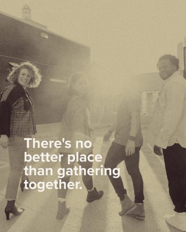 There’s no better place than gathering together.