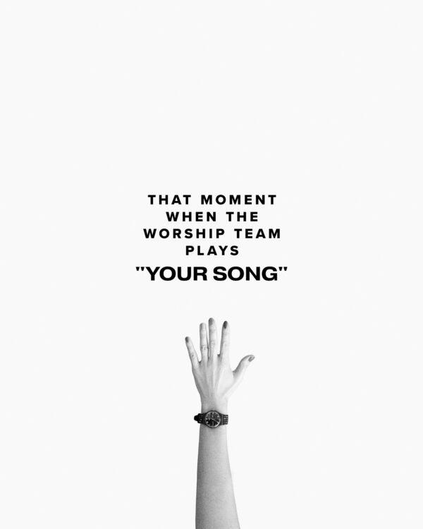 That moment when the worship team plays “your song”