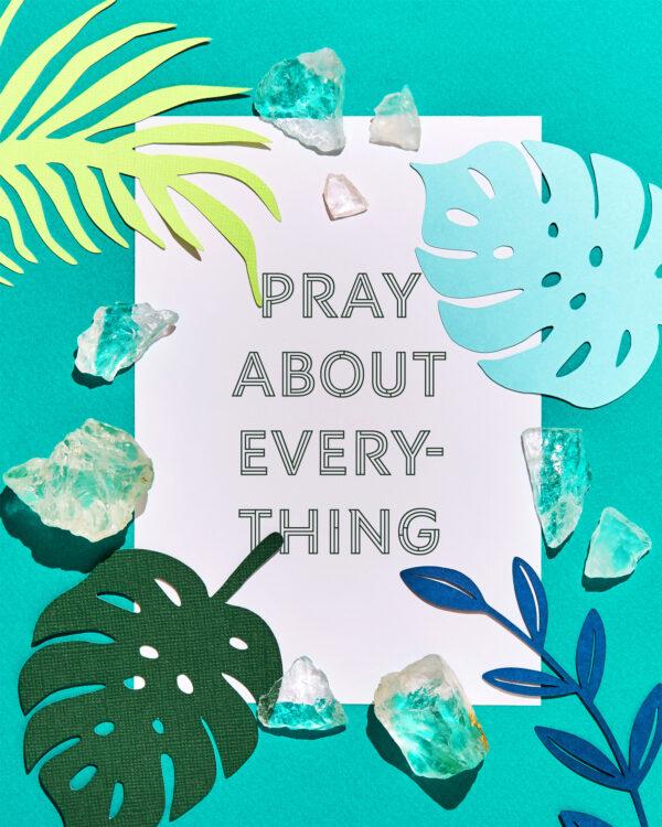 Pray about everything