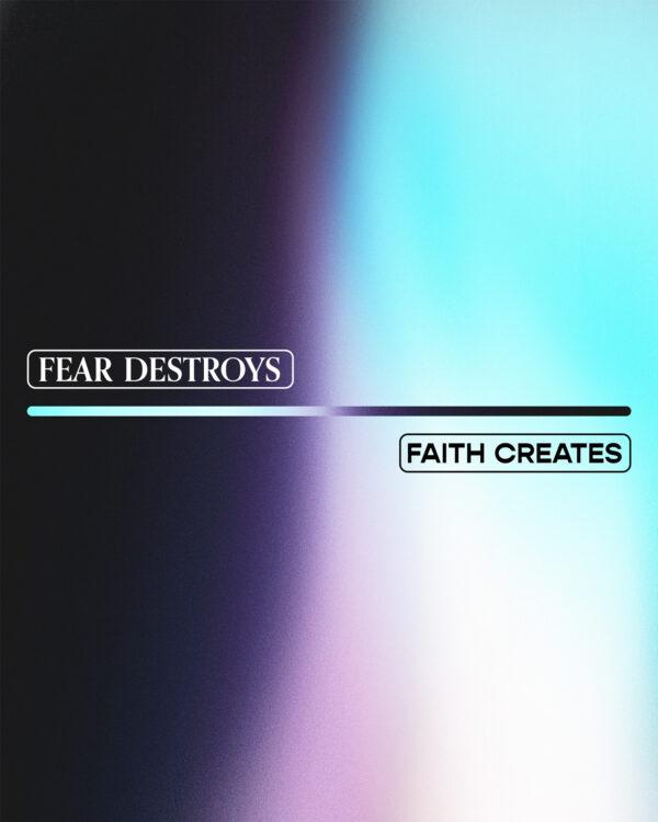 Fear destroys. Faith creates.