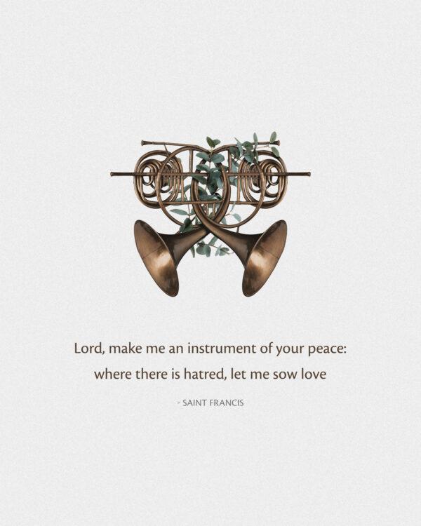 Lord, make me an instrument of your peace: where there is hatred, let me sow love. – Saint Francis