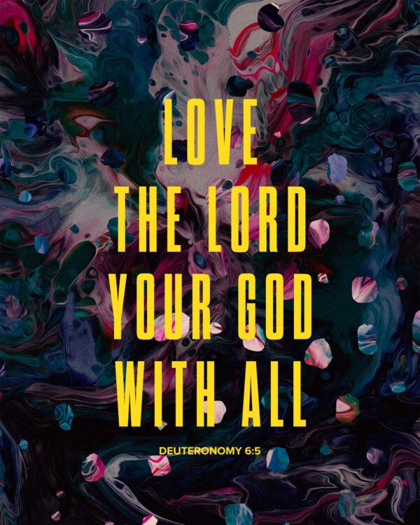 Love the LORD your God with all. – Deuteronomy 6:5