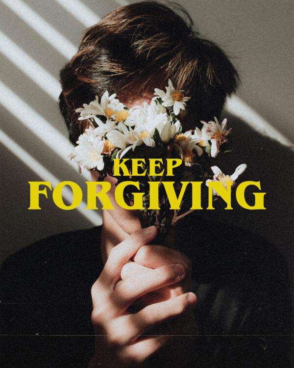 Keep forgiving.