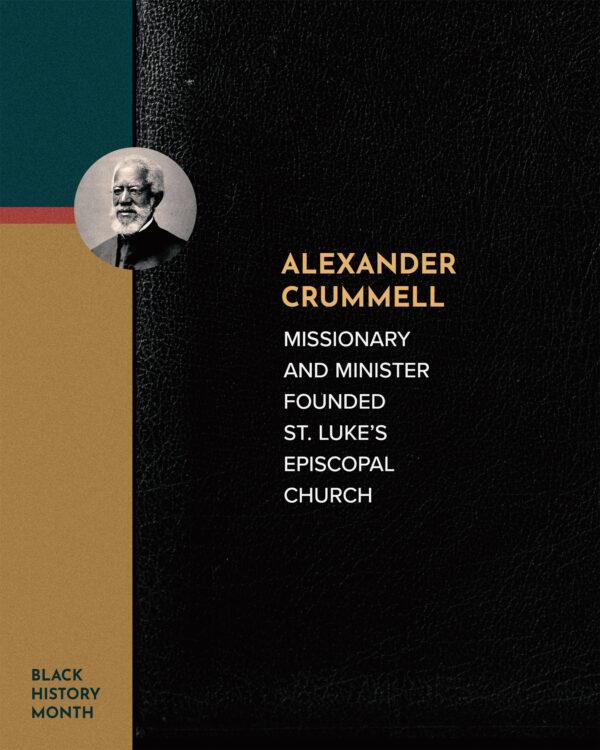 Alexander Crummell – Missionary and minister. Founded St. Luke’s Episcopal Church.