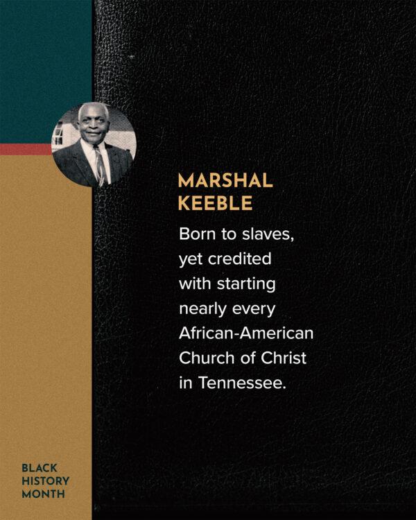 Marshal Keeble – Born to slaves, yet credited with starting nearly every African-American Church of Christ in T...