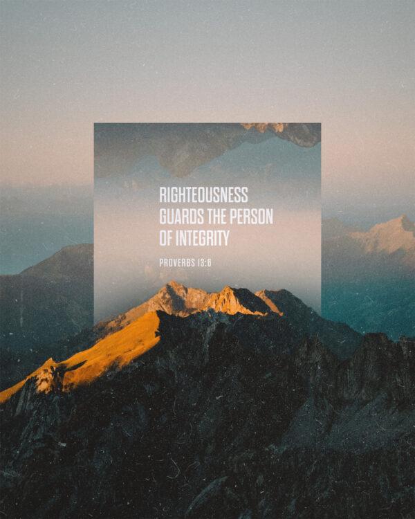 Righteousness guards the person of integrity. – Proverbs 13:6