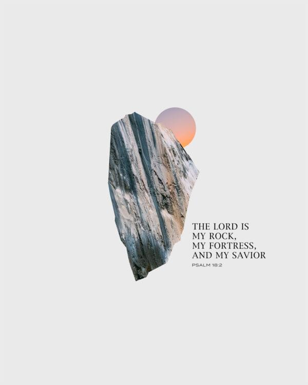 The LORD is my rock, my fortress, and my savior. – Psalm 18:2