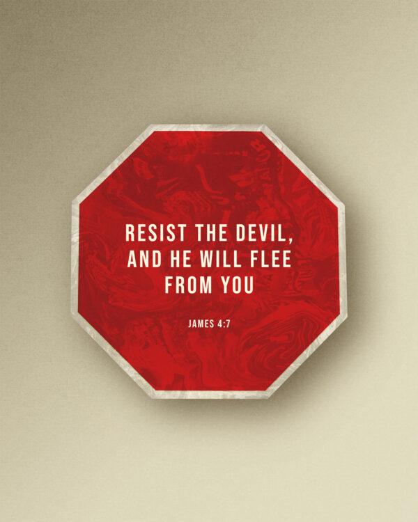 Resist the devil, and he will flee from you. – James 4:7