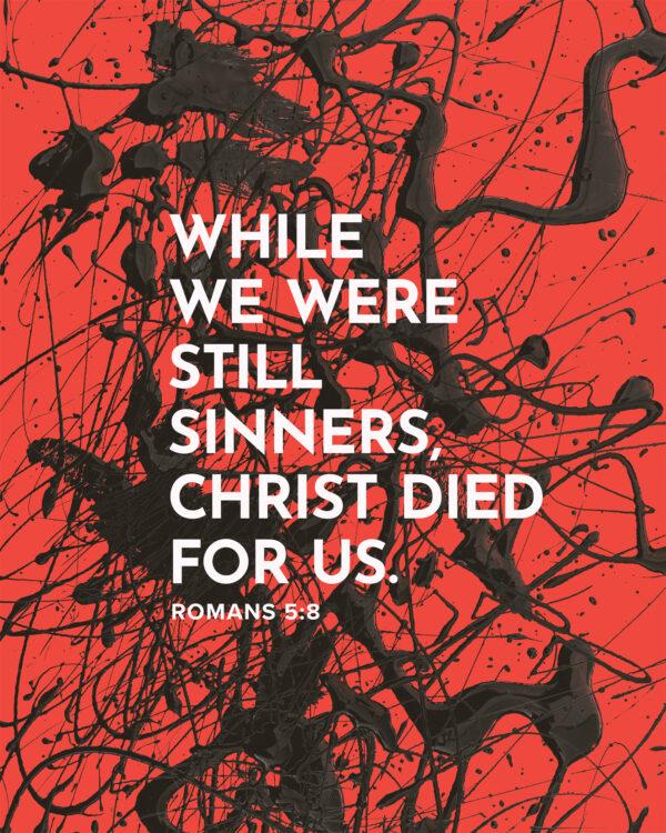 While we were still sinners, Christ died for us. – Romans 5:8