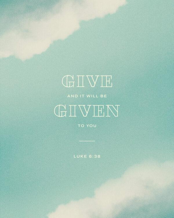 Give, and it will be given to you. – Luke 6:38