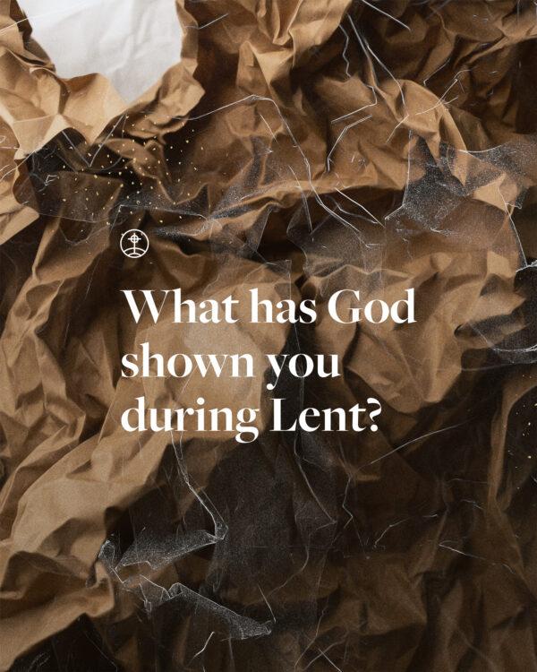 What has God shown you during Lent?