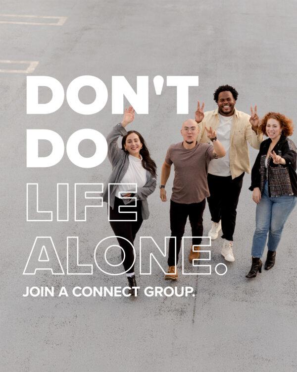 Don’t do life alone. Join a Connect Group.