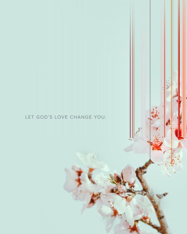 Let God’s love change you.