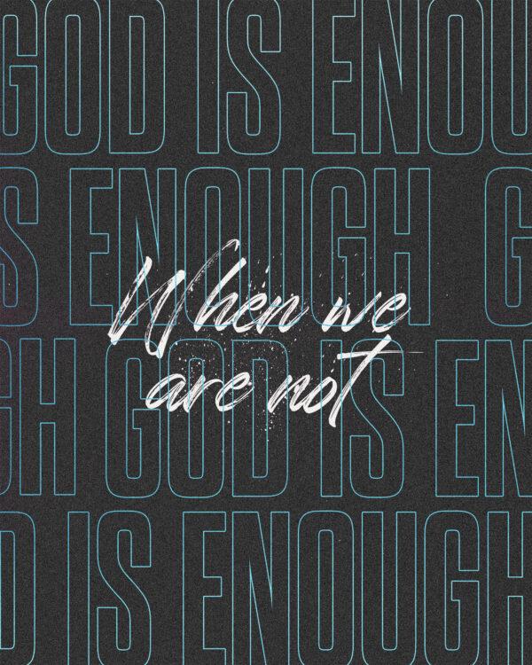 God is enough when we are not.