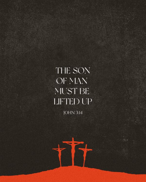 The Son of Man must be lifted up. – John 3:14