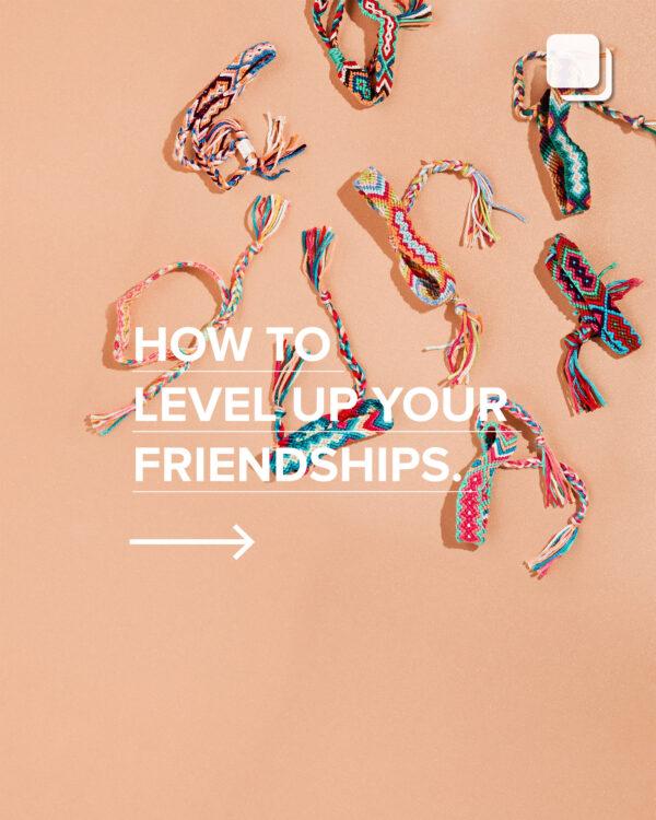 How to level up your friendships. (1) Follow through on your commitments. This will earn you more trust. (2) Be quick...