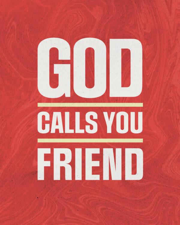 God calls you friend.