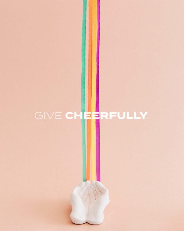 Give cheerfully.