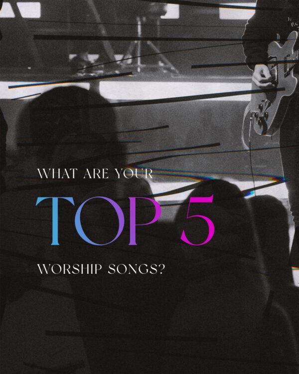 What are your top 5 worship songs?