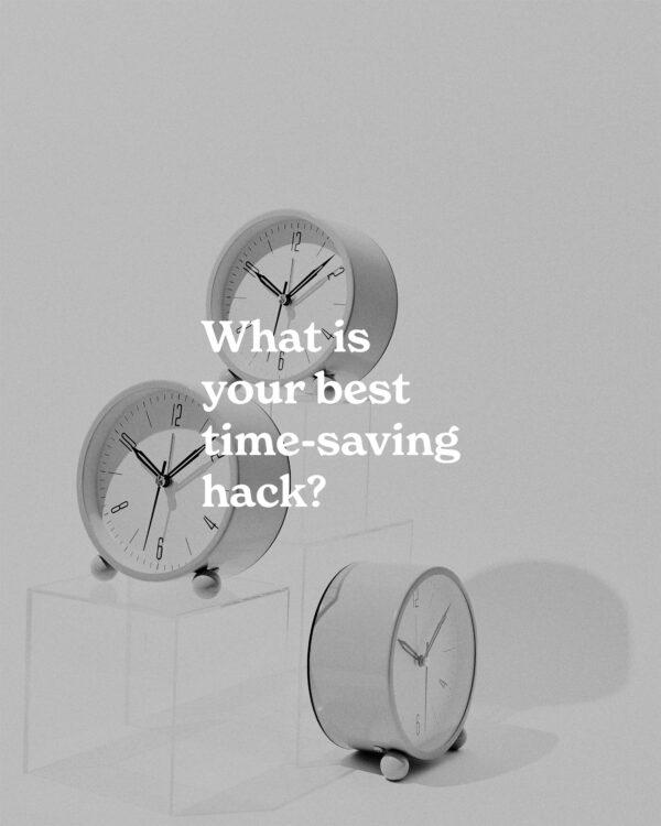 What is your best time-saving hack?