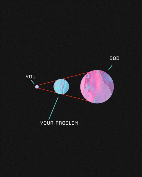 Don’t let your problems seem bigger than God. You. Your problem. God.