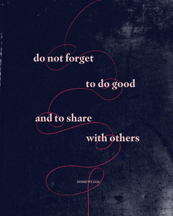 Do not forget to do good and to share with others. – Hebrews 13:16