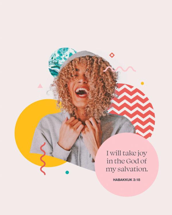 I will take joy in the God of my salvation. – Habakkuk 3:18