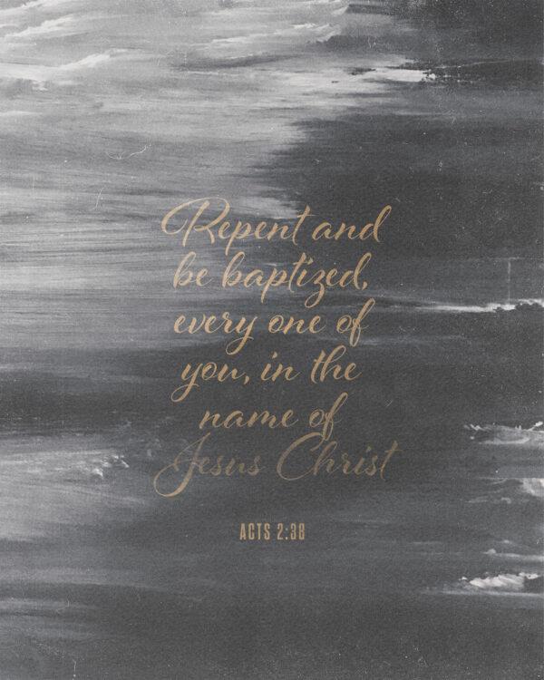 Repent and be baptized, every one of you, in the name of Jesus Christ. – Acts 2:38