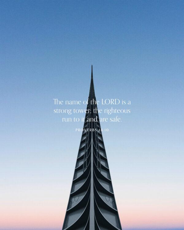 The name of the LORD is a strong tower; the righteous run to it and are safe. – Proverbs 18:10