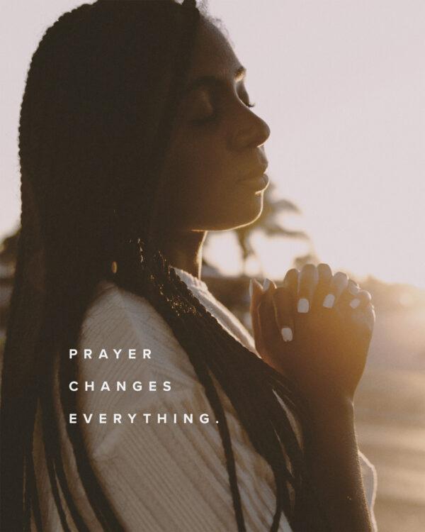 Prayer changes everything.