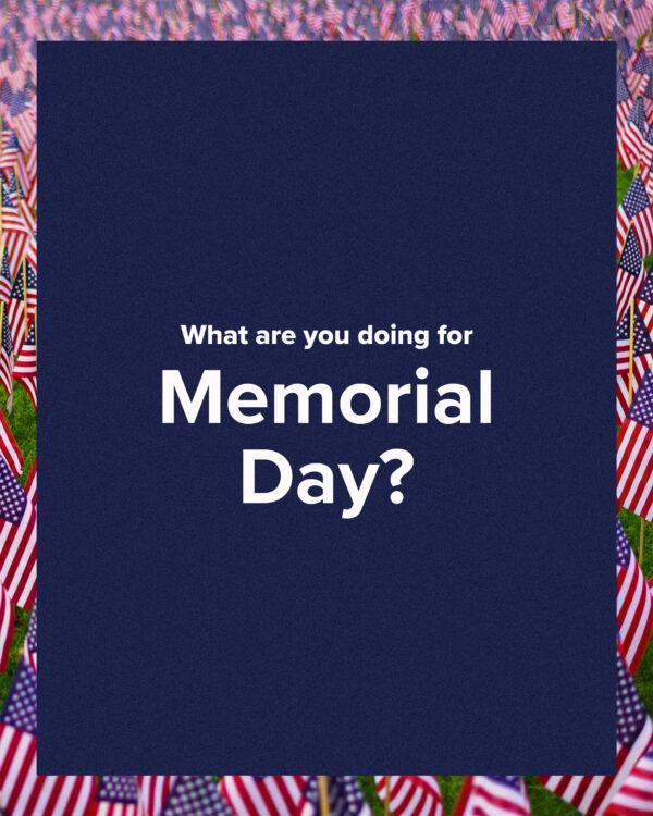 What are you doing for Memorial Day?