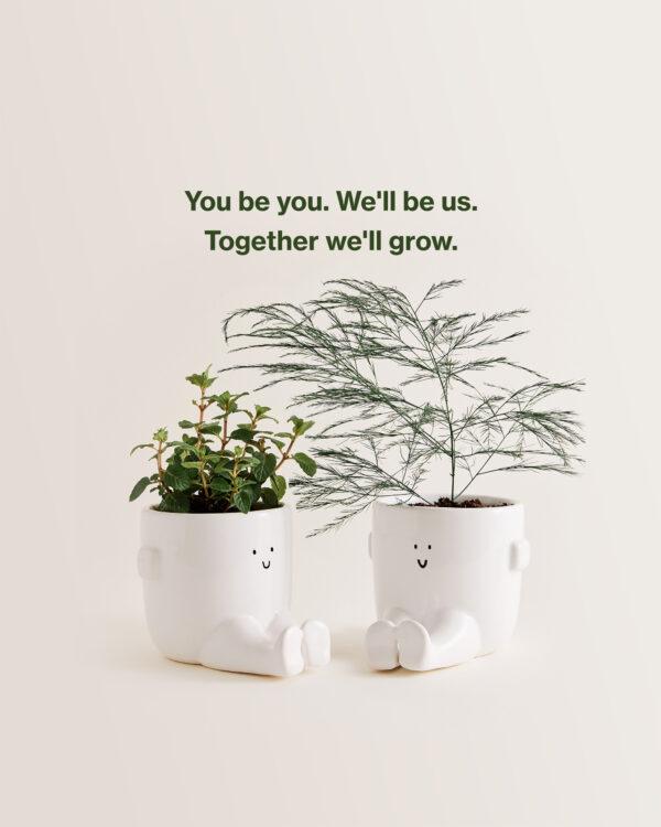 You be you. We’ll be us. Together we’ll grow.