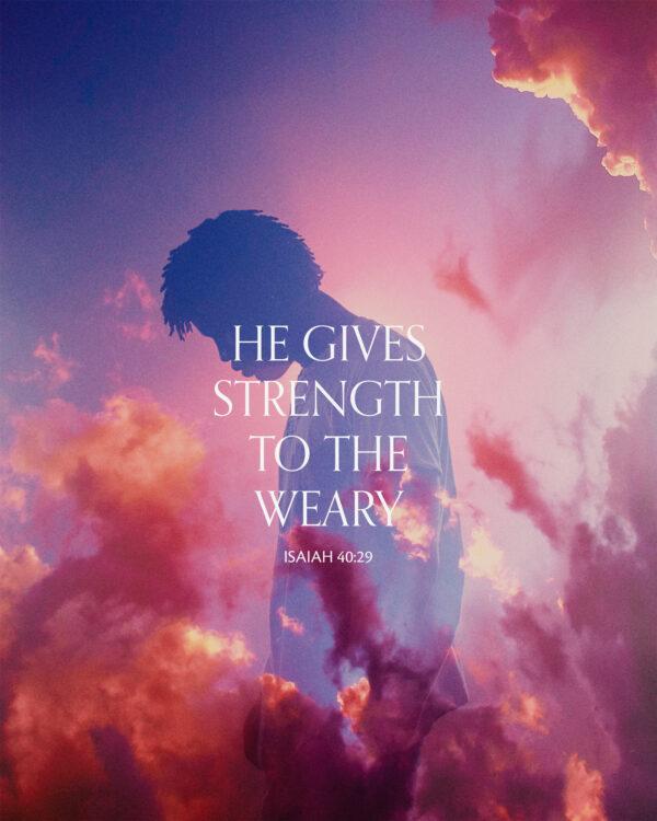 He gives strength to the weary. – Isaiah 40:29