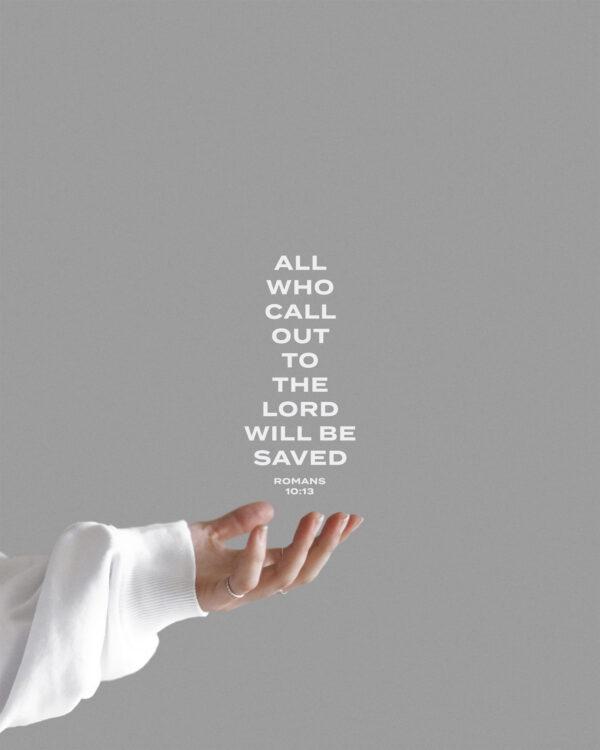 All who call out to the Lord will be saved. – Romans 10:13