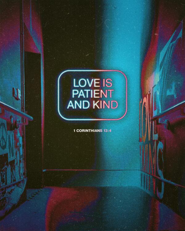 Love is patient and kind. – 1 Corinthians 13:4